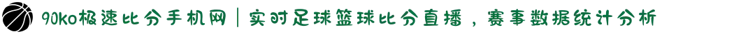 90ko极速比分手机网 | 实时足球篮球比分直播，赛事数据统计分析